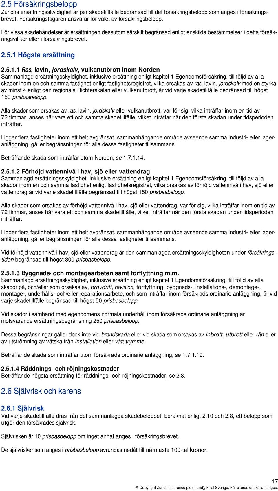 För vissa skadehändelser är ersättningen dessutom särskilt begränsad enligt enskilda bestämmelser i detta försäkringsvillkor eller i försäkringsbrevet. 2.5.1 