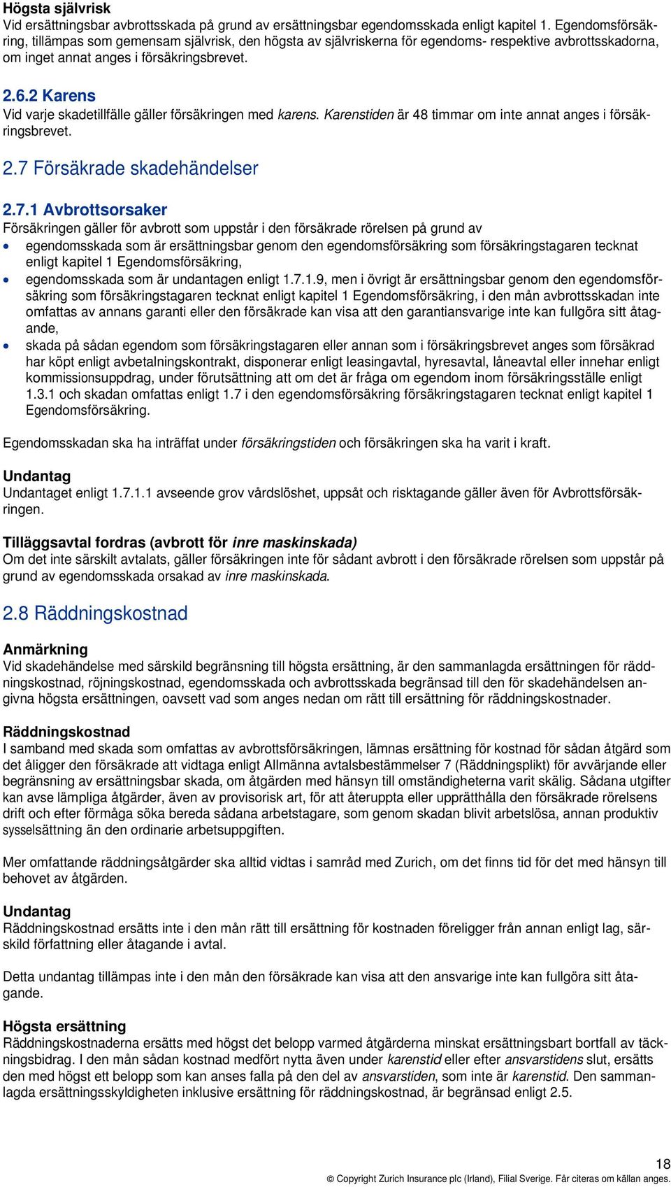 2 Karens Vid varje skadetillfälle gäller försäkringen med karens. Karenstiden är 48 timmar om inte annat anges i försäkringsbrevet. 2.7 