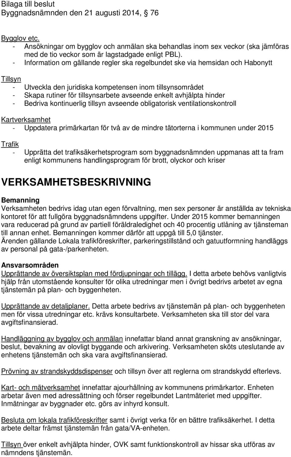 avhjälpta hinder - Bedriva kontinuerlig tillsyn avseende obligatorisk ventilationskontroll Kartverksamhet - Uppdatera primärkartan för två av de mindre tätorterna i kommunen under 2015 Trafik -