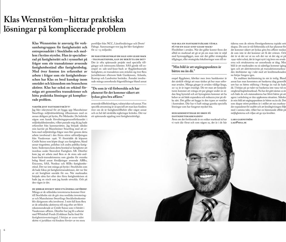 Med över femton års erfarenhet av arbete i frågor som rör fastighetsbranschen har Klas en bred kunskap inom området och kännedom om branschens aktörer.
