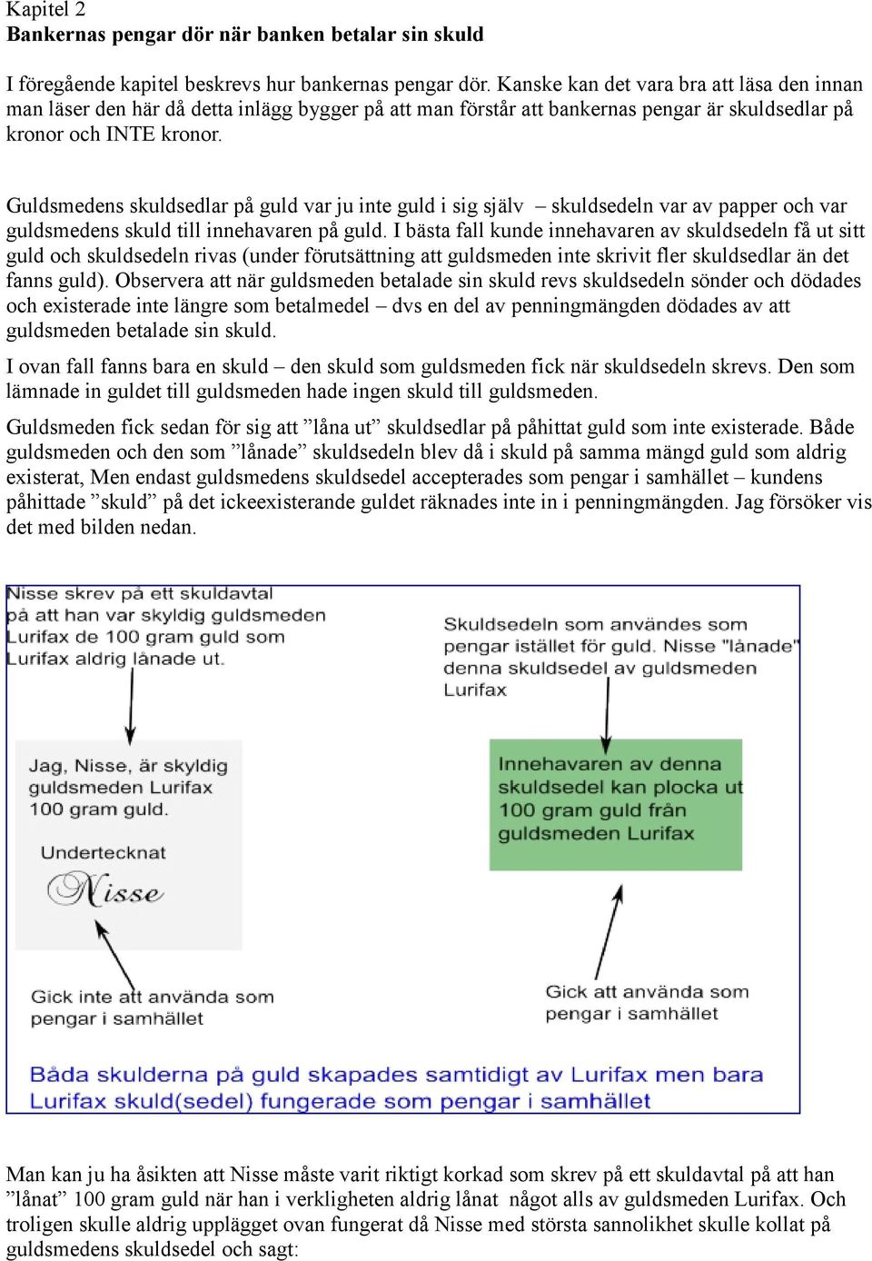 Guldsmedens skuldsedlar på guld var ju inte guld i sig själv skuldsedeln var av papper och var guldsmedens skuld till innehavaren på guld.