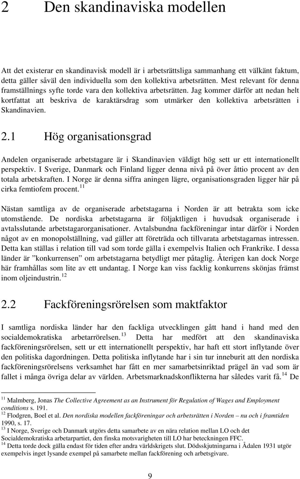 Jag kommer därför att nedan helt kortfattat att beskriva de karaktärsdrag som utmärker den kollektiva arbetsrätten i Skandinavien. 2.