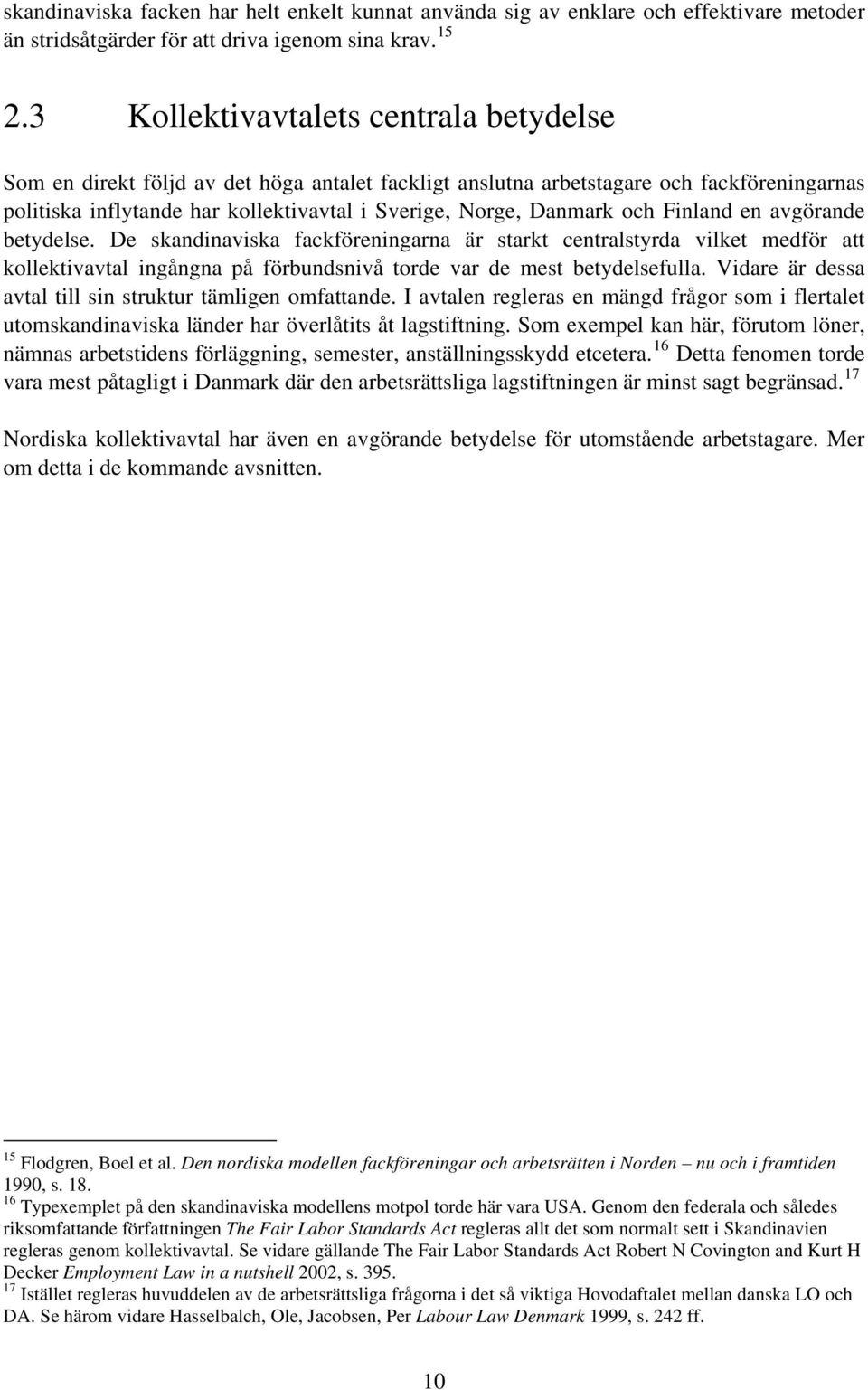 och Finland en avgörande betydelse. De skandinaviska fackföreningarna är starkt centralstyrda vilket medför att kollektivavtal ingångna på förbundsnivå torde var de mest betydelsefulla.
