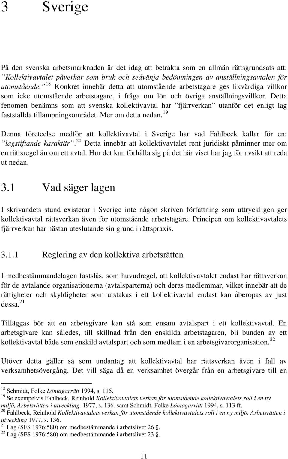 Detta fenomen benämns som att svenska kollektivavtal har fjärrverkan utanför det enligt lag fastställda tillämpningsområdet. Mer om detta nedan.