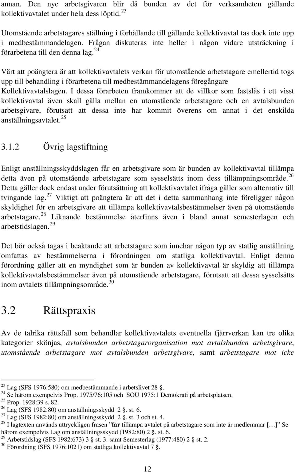 Frågan diskuteras inte heller i någon vidare utsträckning i förarbetena till den denna lag.