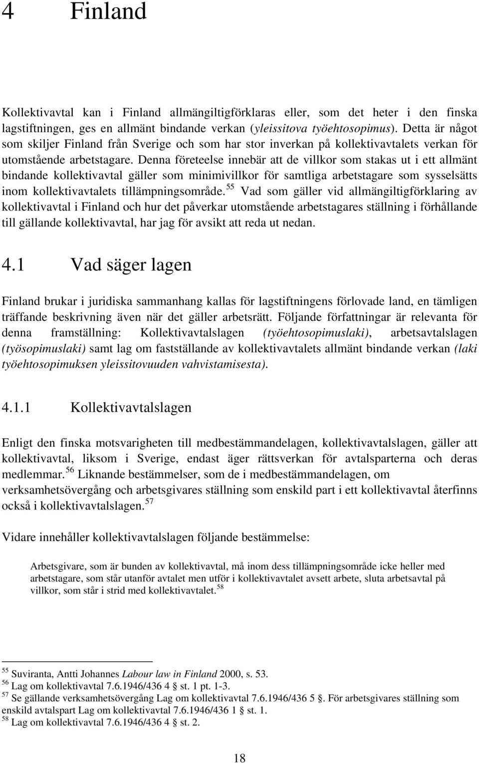 Denna företeelse innebär att de villkor som stakas ut i ett allmänt bindande kollektivavtal gäller som minimivillkor för samtliga arbetstagare som sysselsätts inom kollektivavtalets