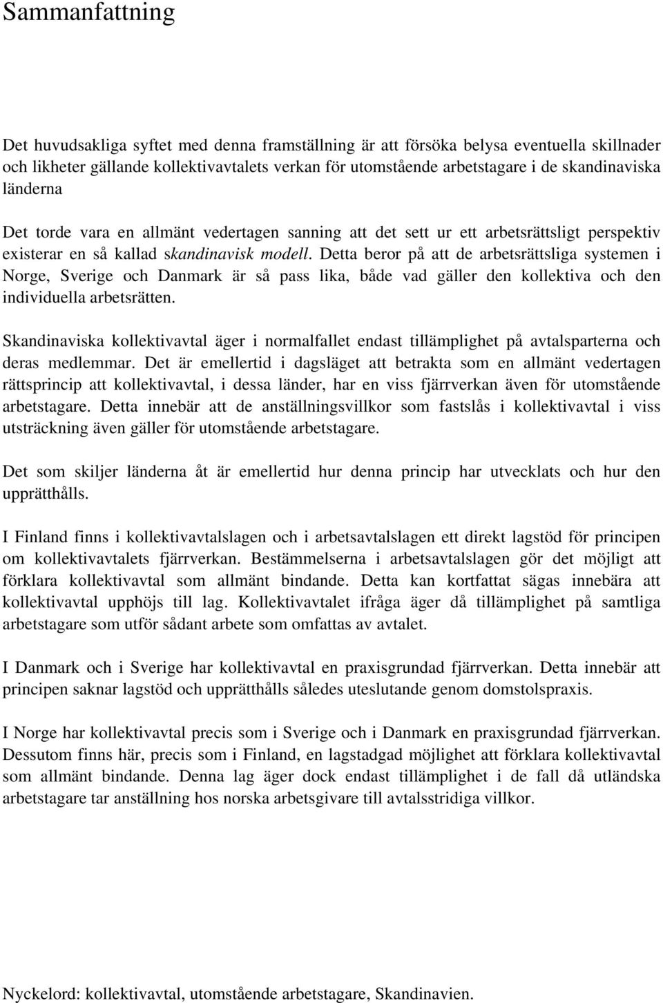 Detta beror på att de arbetsrättsliga systemen i Norge, Sverige och Danmark är så pass lika, både vad gäller den kollektiva och den individuella arbetsrätten.