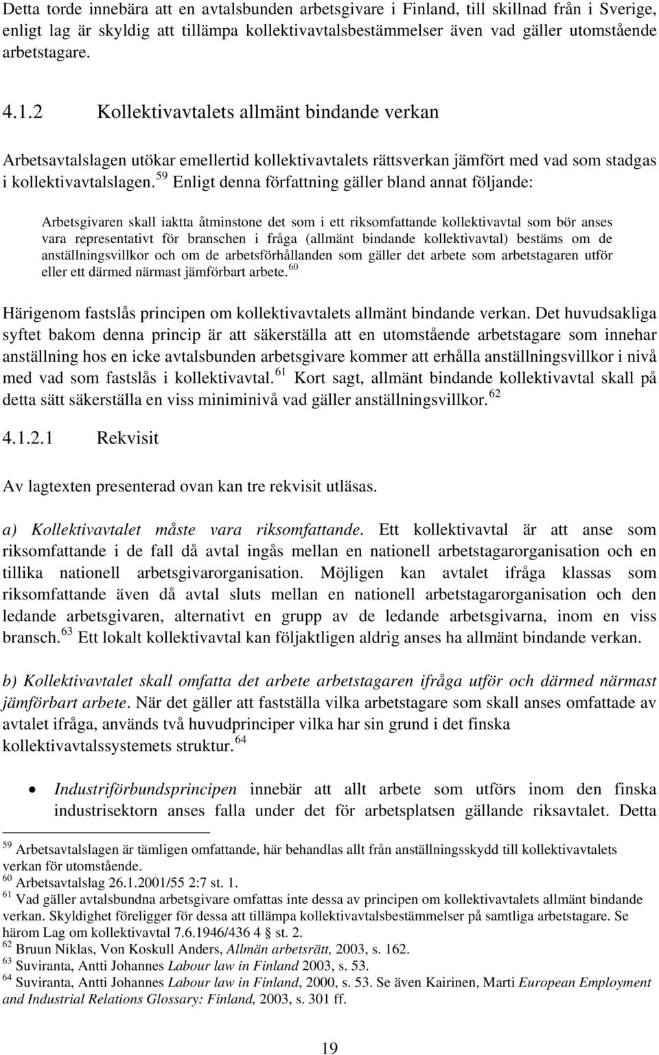 59 Enligt denna författning gäller bland annat följande: Arbetsgivaren skall iaktta åtminstone det som i ett riksomfattande kollektivavtal som bör anses vara representativt för branschen i fråga
