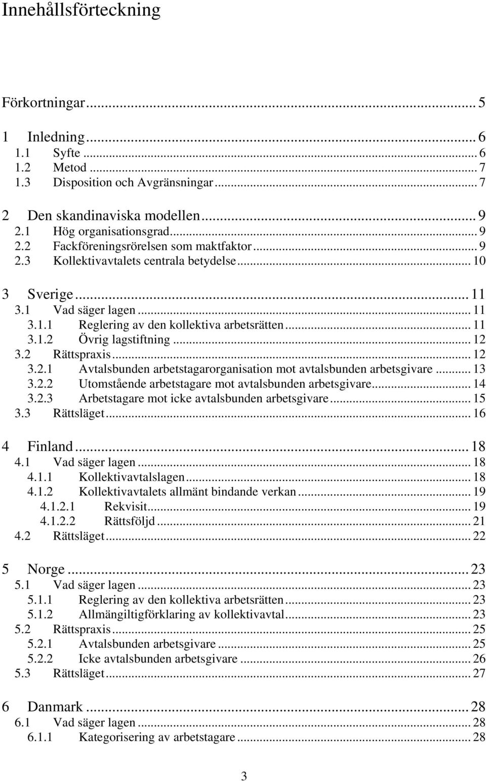 .. 11 3.1.2 Övrig lagstiftning... 12 3.2 Rättspraxis... 12 3.2.1 Avtalsbunden arbetstagarorganisation mot avtalsbunden arbetsgivare... 13 3.2.2 Utomstående arbetstagare mot avtalsbunden arbetsgivare.
