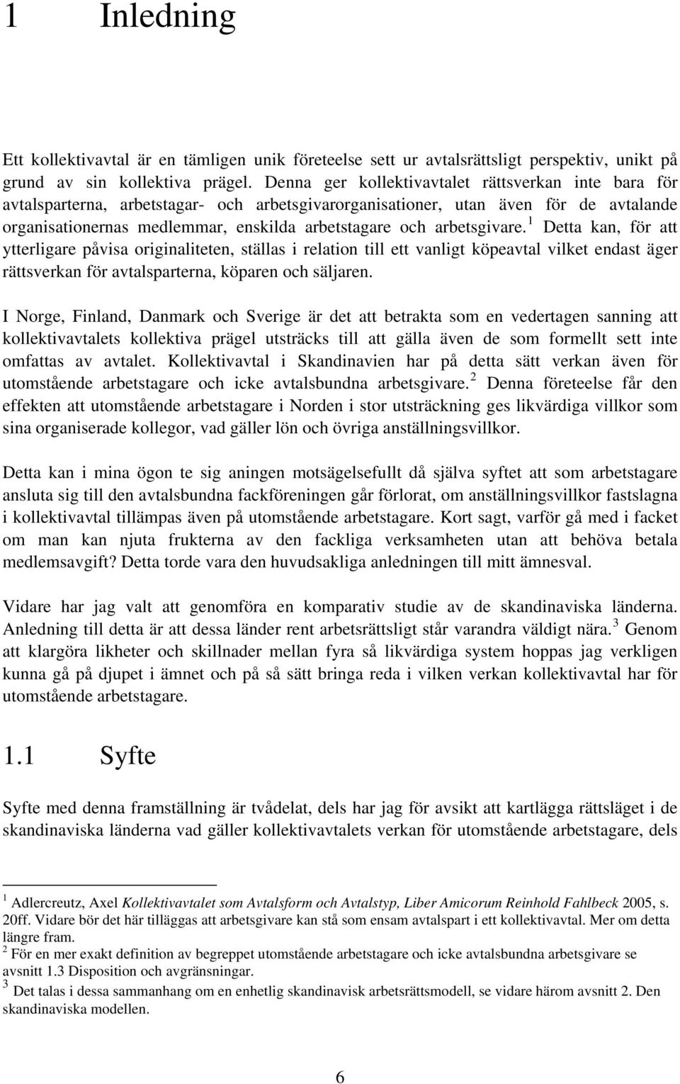arbetsgivare. 1 Detta kan, för att ytterligare påvisa originaliteten, ställas i relation till ett vanligt köpeavtal vilket endast äger rättsverkan för avtalsparterna, köparen och säljaren.