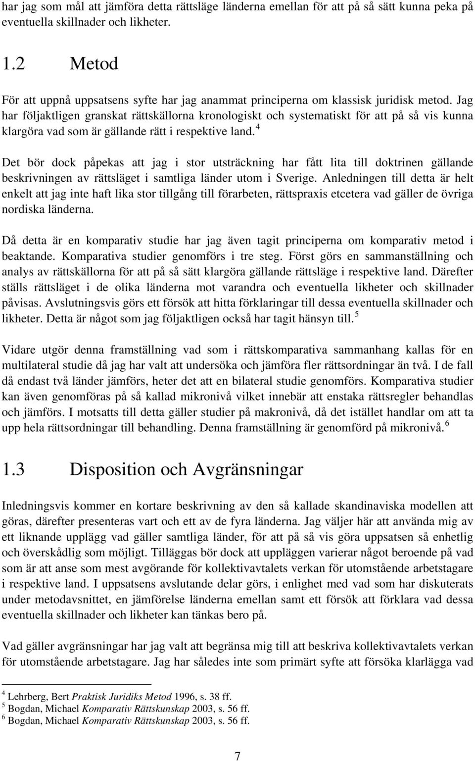 Jag har följaktligen granskat rättskällorna kronologiskt och systematiskt för att på så vis kunna klargöra vad som är gällande rätt i respektive land.