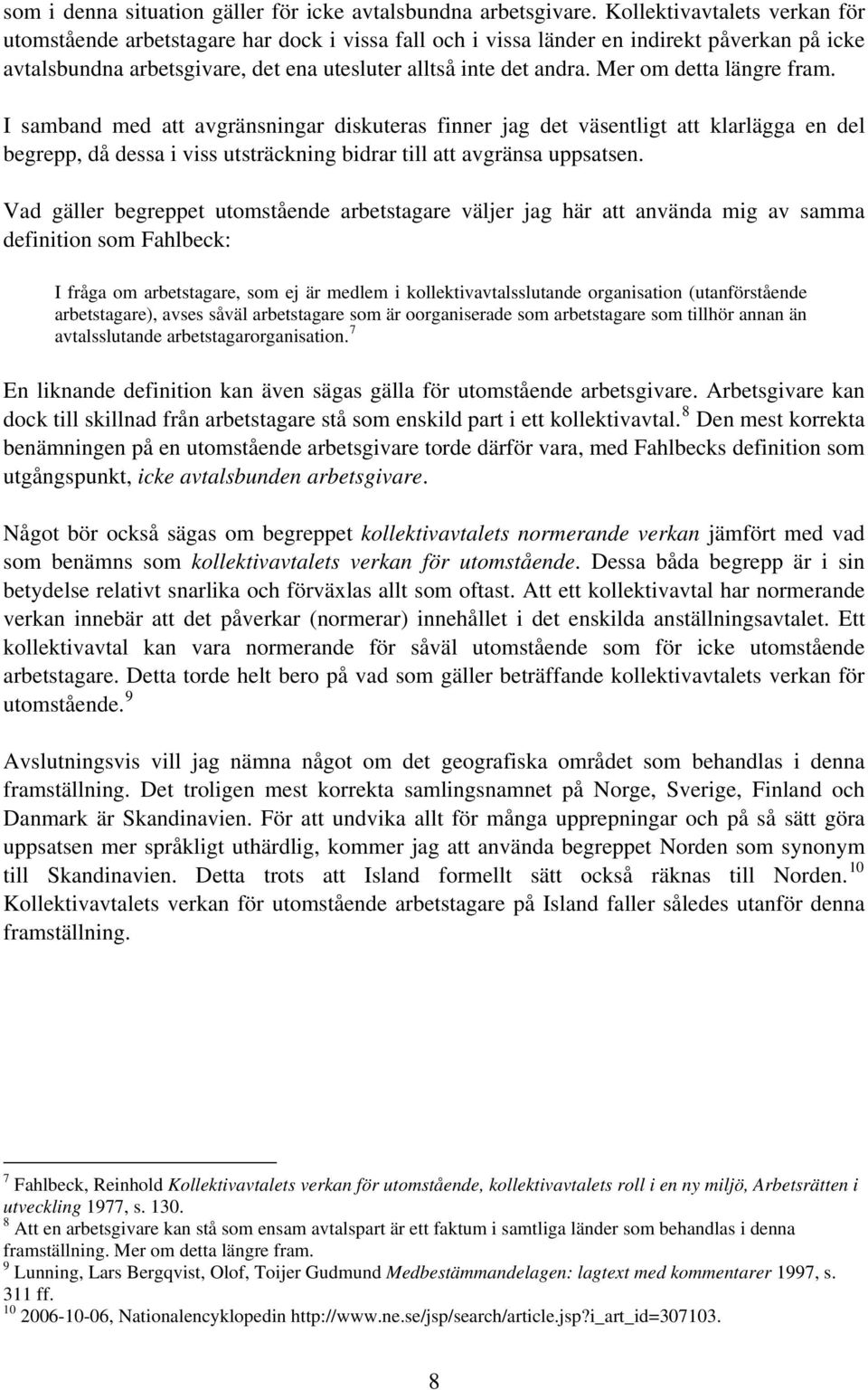 Mer om detta längre fram. I samband med att avgränsningar diskuteras finner jag det väsentligt att klarlägga en del begrepp, då dessa i viss utsträckning bidrar till att avgränsa uppsatsen.