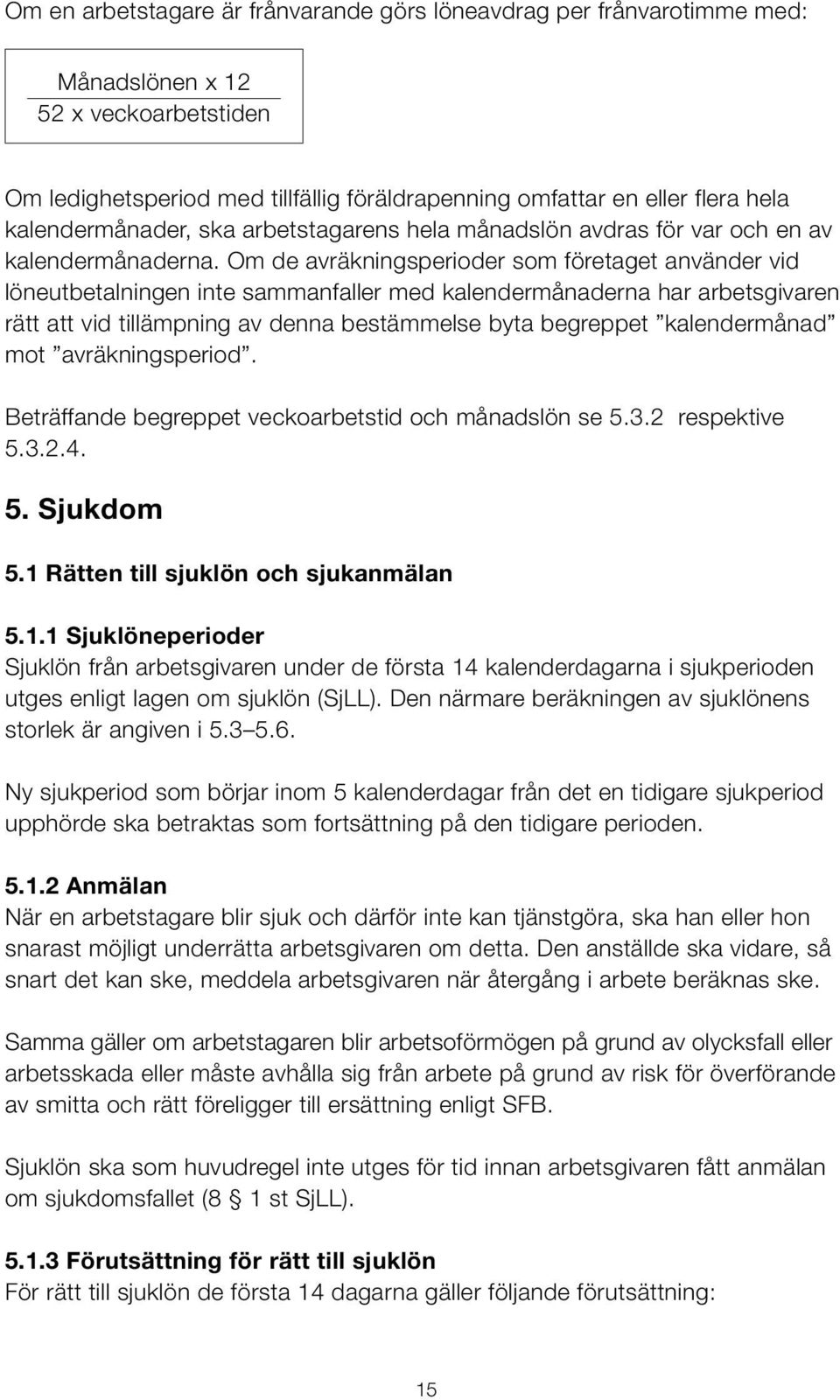 Om de avräkningsperioder som företaget använder vid löneutbetalningen inte sammanfaller med kalendermånaderna har arbetsgivaren rätt att vid tillämpning av denna bestämmelse byta begreppet