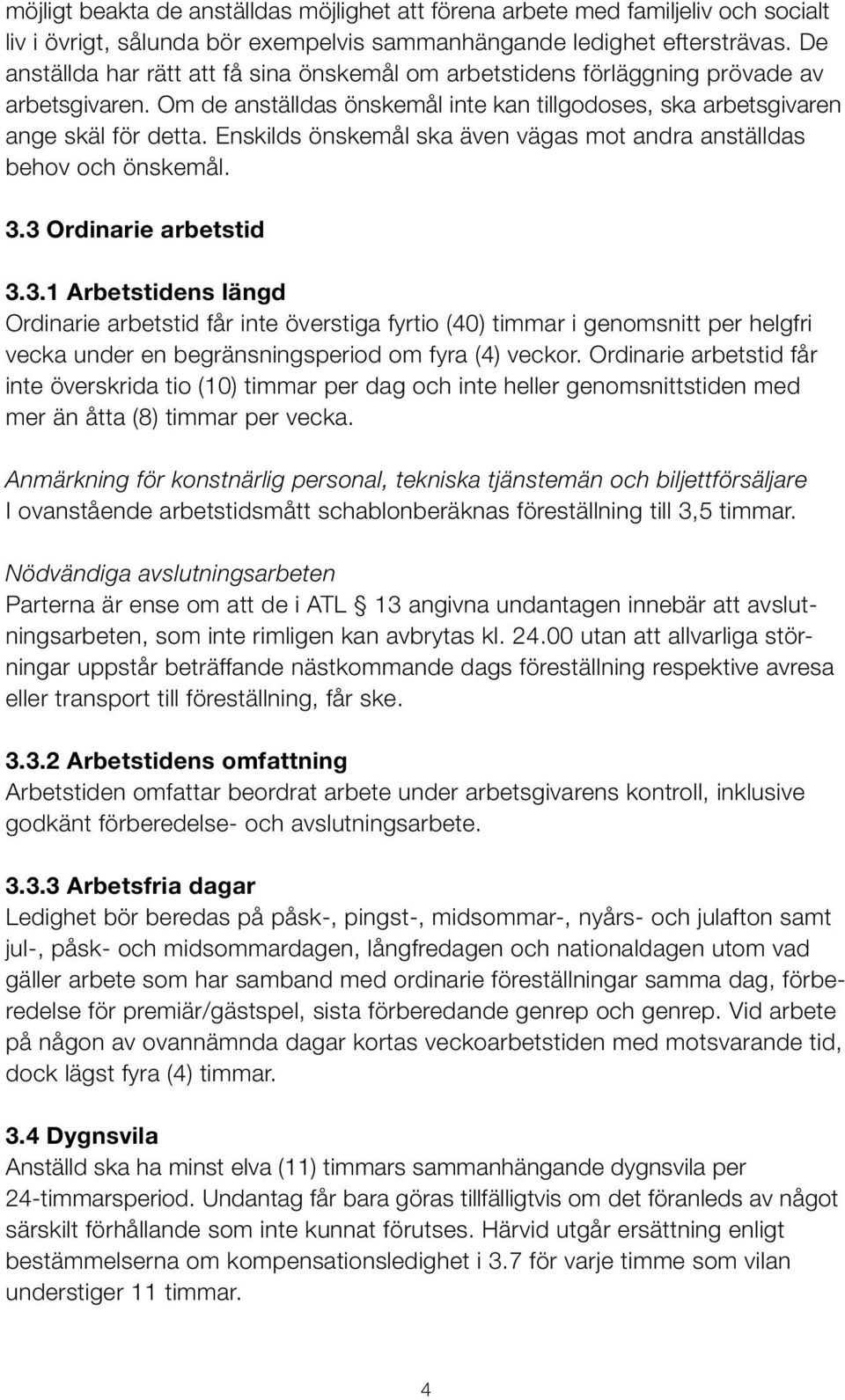 Enskilds önskemål ska även vägas mot andra anställdas behov och önskemål. 3.