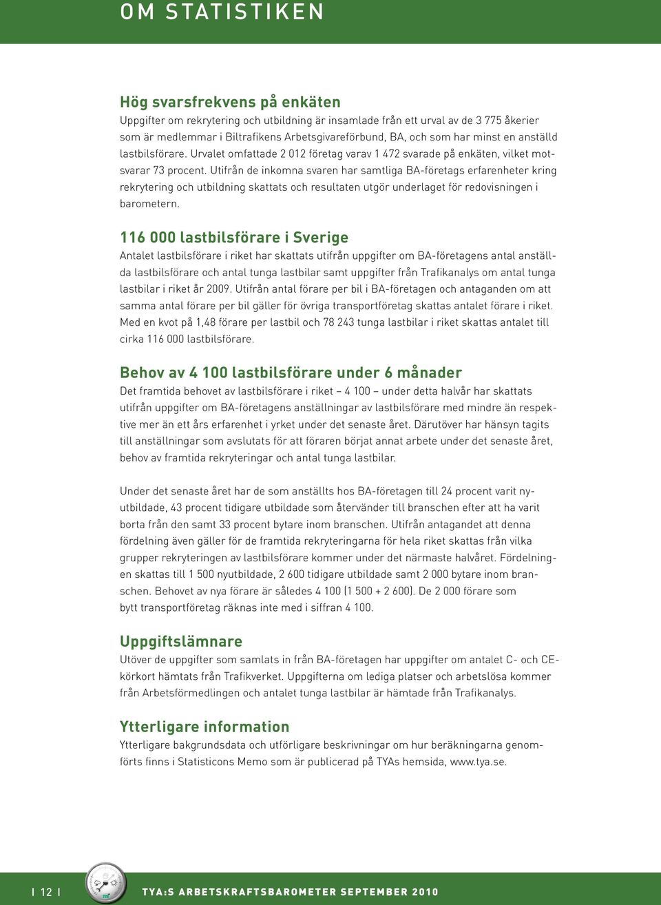Utifrån de inkomna svaren har samtliga BA-företags erfarenheter kring rekrytering och utbildning skattats och resultaten utgör underlaget för redovisningen i barometern.