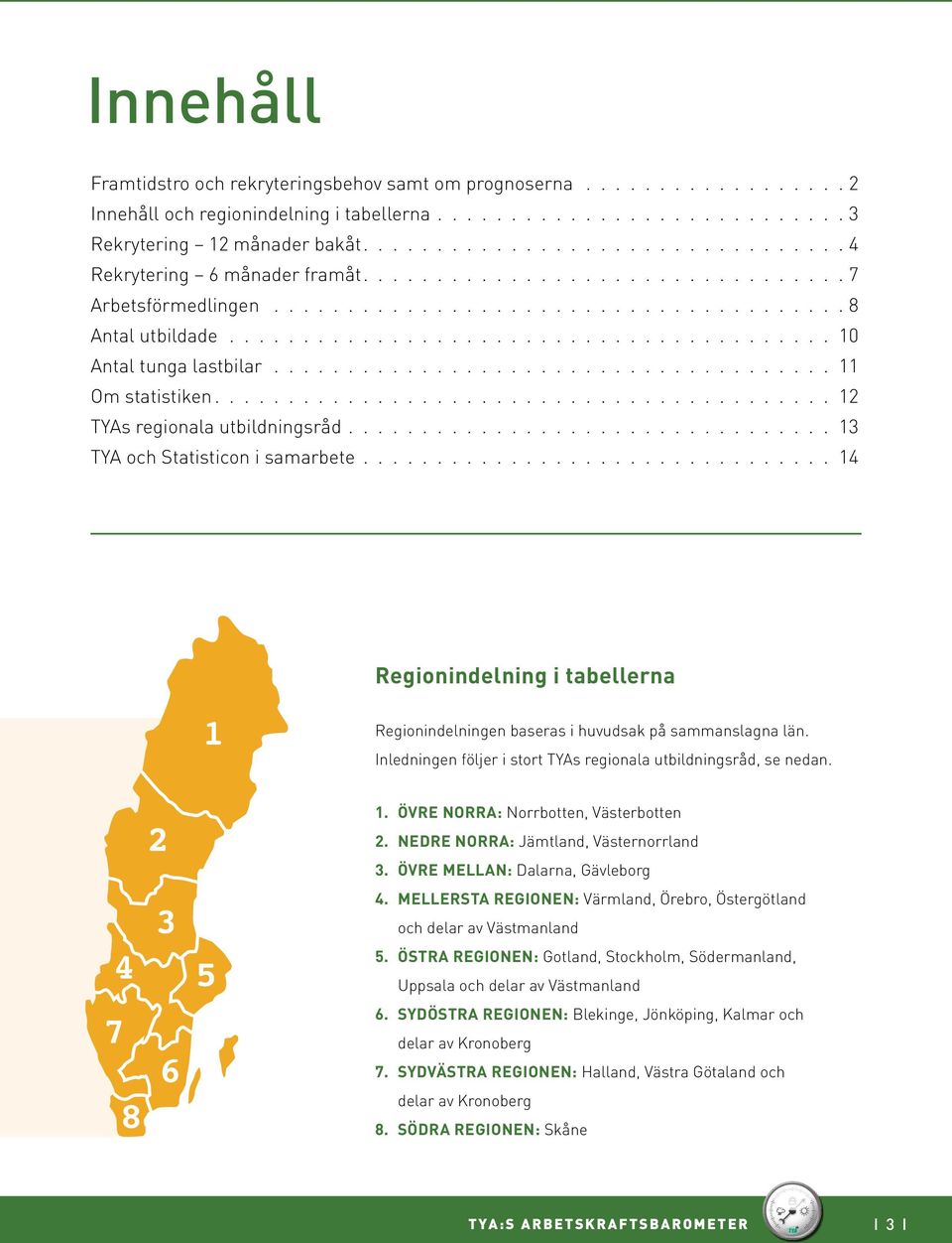........................................ 10 Antal tunga lastbilar...................................... 11 Om statistiken.......................................... 12 TYAs regionala utbildningsråd.