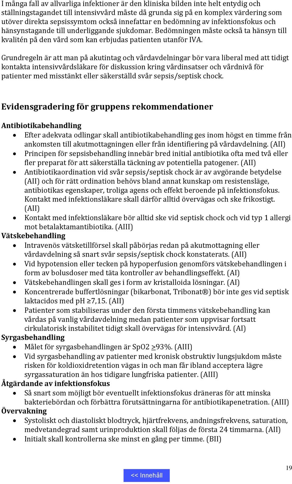 Grundregeln är att man på akutintag och vårdavdelningar bör vara liberal med att tidigt kontakta intensivvårdsläkare för diskussion kring vårdinsatser och vårdnivå för patienter med misstänkt eller