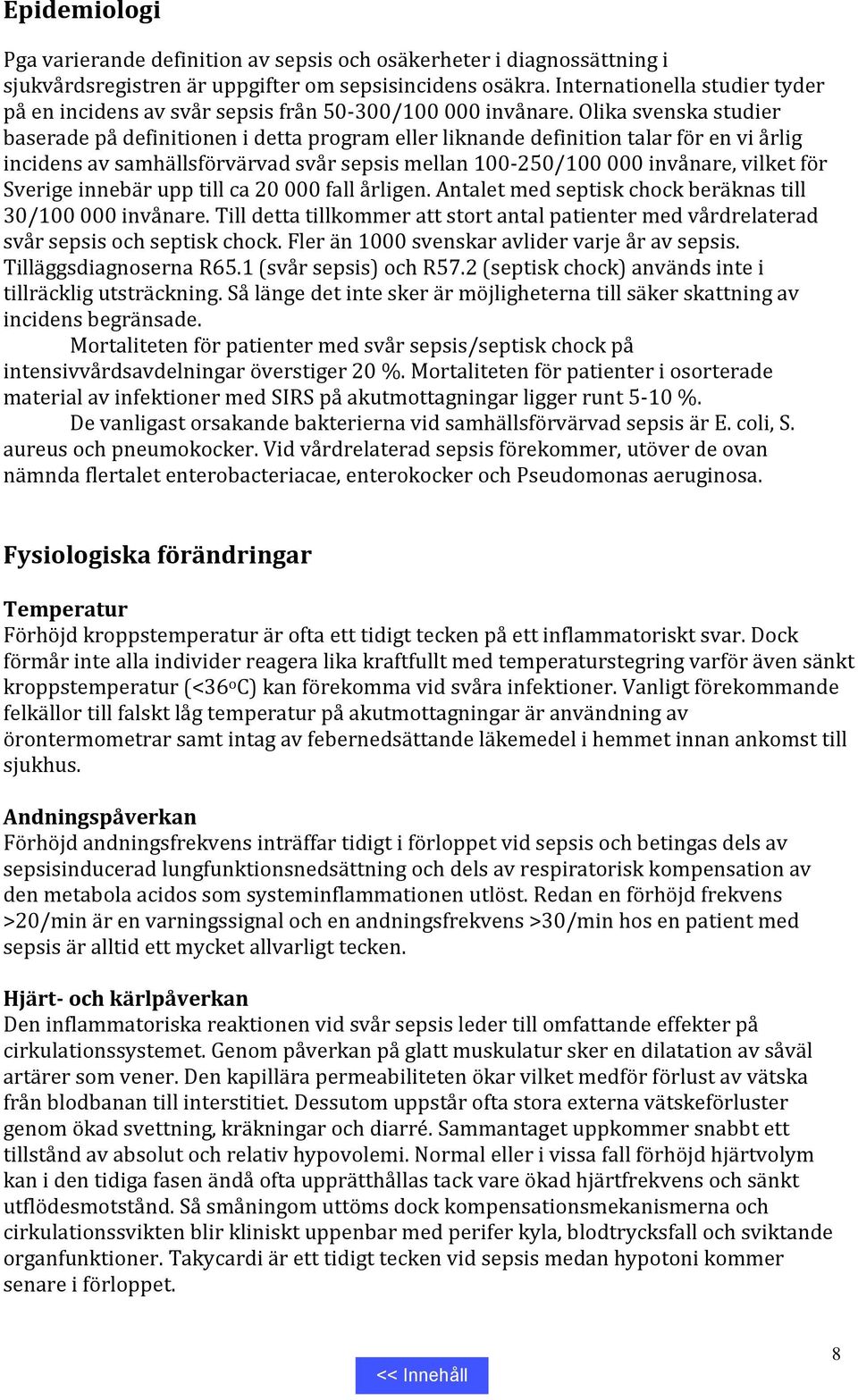 Olika svenska studier baserade på definitionen i detta program eller liknande definition talar för en vi årlig incidens av samhällsförvärvad svår sepsis mellan 100-250/100 000 invånare, vilket för