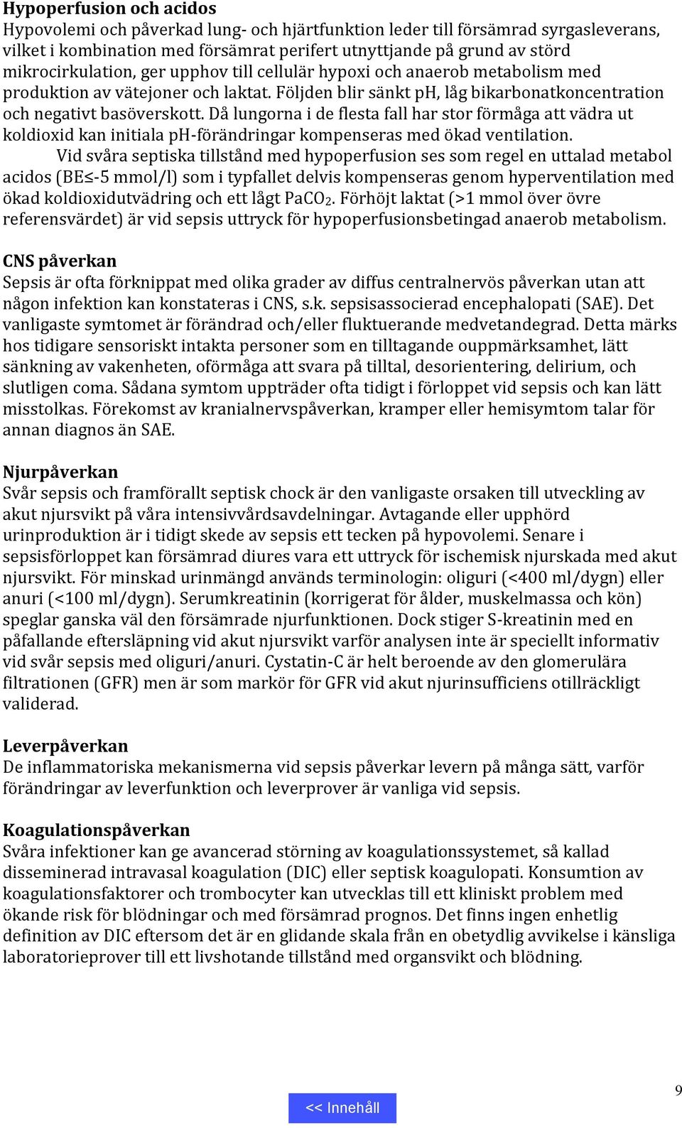 Då lungorna i de flesta fall har stor förmåga att vädra ut koldioxid kan initiala ph-förändringar kompenseras med ökad ventilation.