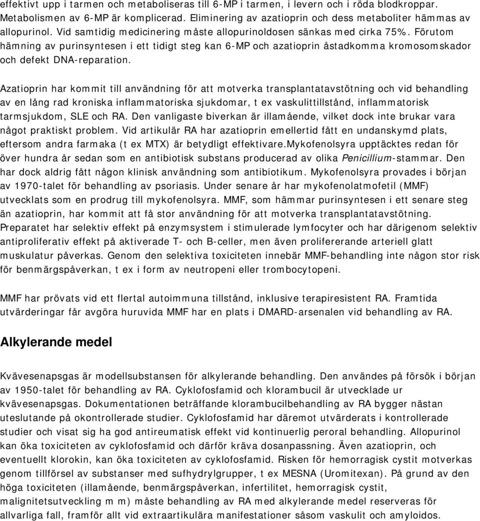 Azatioprin har kommit till användning för att motverka transplantatavstötning och vid behandling av en lång rad kroniska inflammatoriska sjukdomar, t ex vaskulittillstånd, inflammatorisk tarmsjukdom,