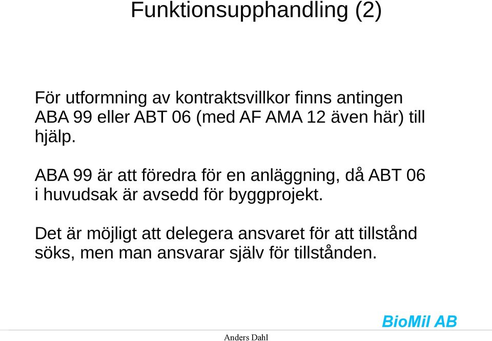 ABA 99 är att föredra för en anläggning, då ABT 06 i huvudsak är avsedd för