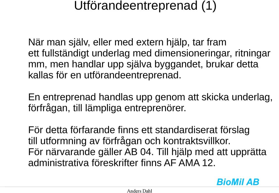 En entreprenad handlas upp genom att skicka underlag, förfrågan, till lämpliga entreprenörer.