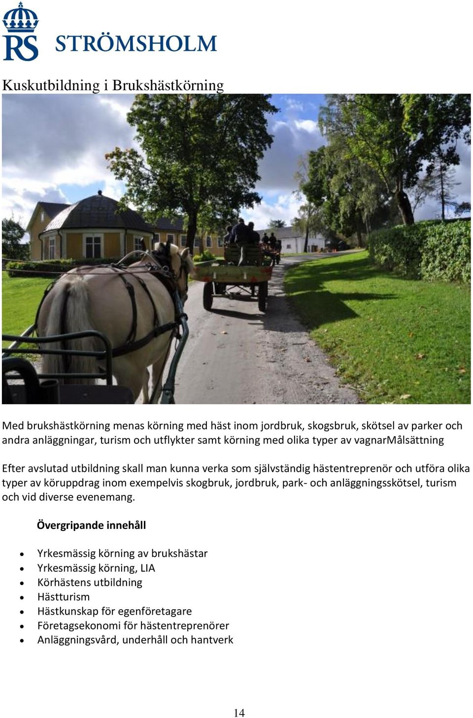 av köruppdrag inom exempelvis skogbruk, jordbruk, park- och anläggningsskötsel, turism och vid diverse evenemang.