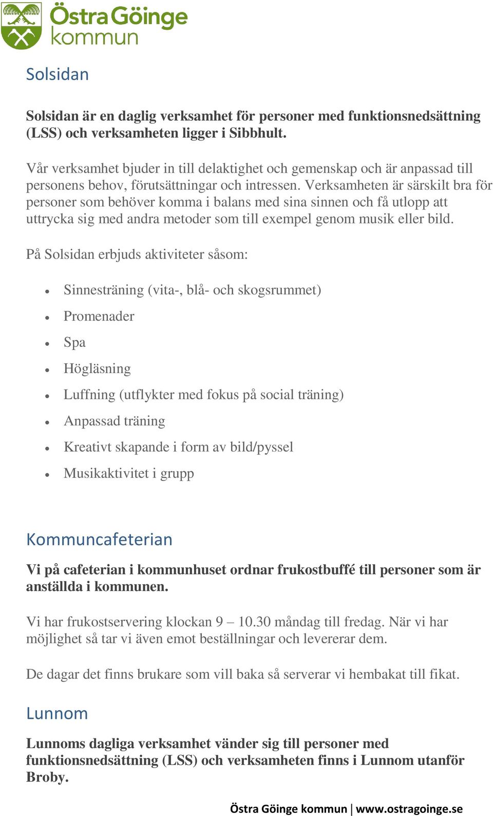 Verksamheten är särskilt bra för personer som behöver komma i balans med sina sinnen och få utlopp att uttrycka sig med andra metoder som till exempel genom musik eller bild.
