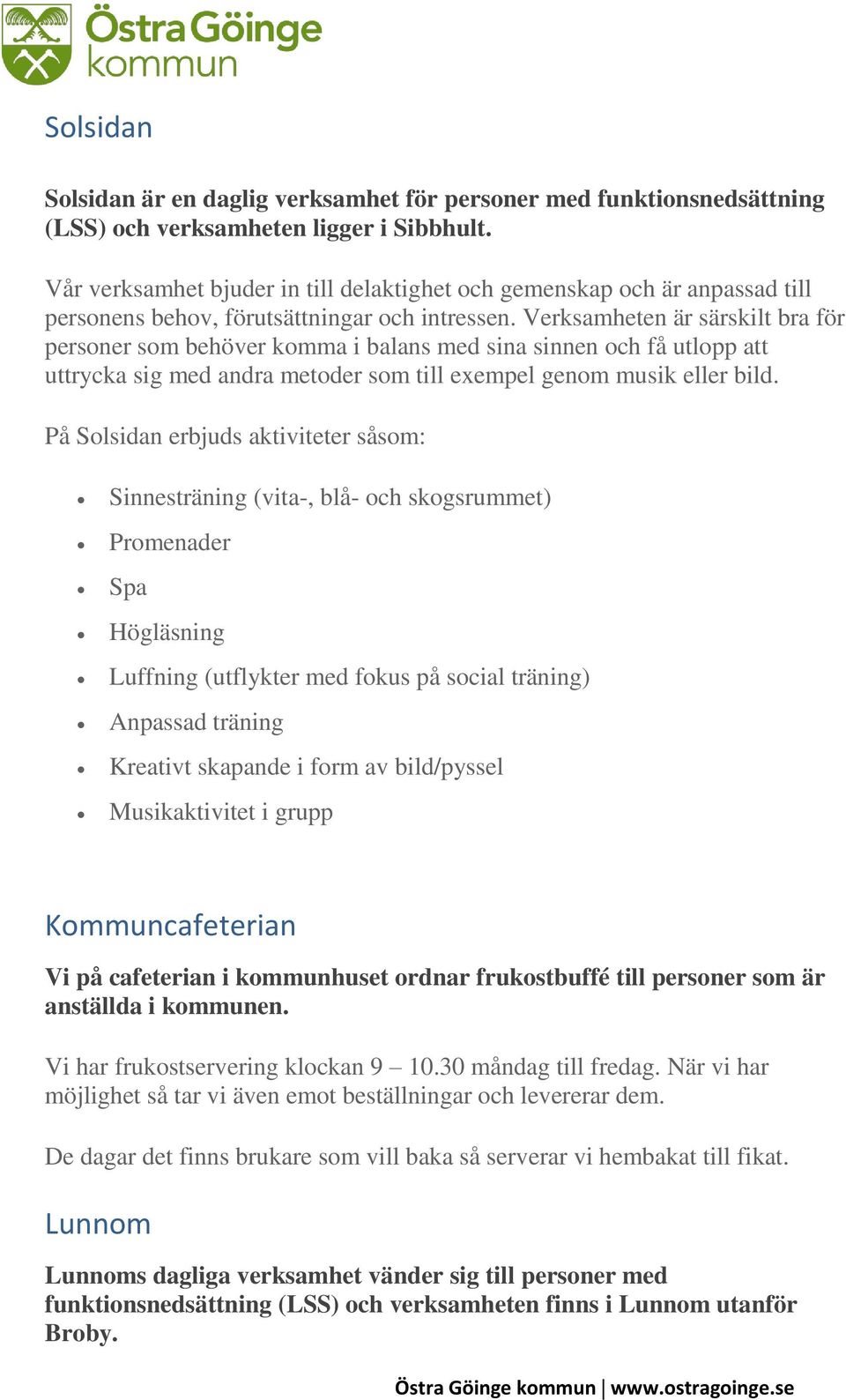 Verksamheten är särskilt bra för personer som behöver komma i balans med sina sinnen och få utlopp att uttrycka sig med andra metoder som till exempel genom musik eller bild.