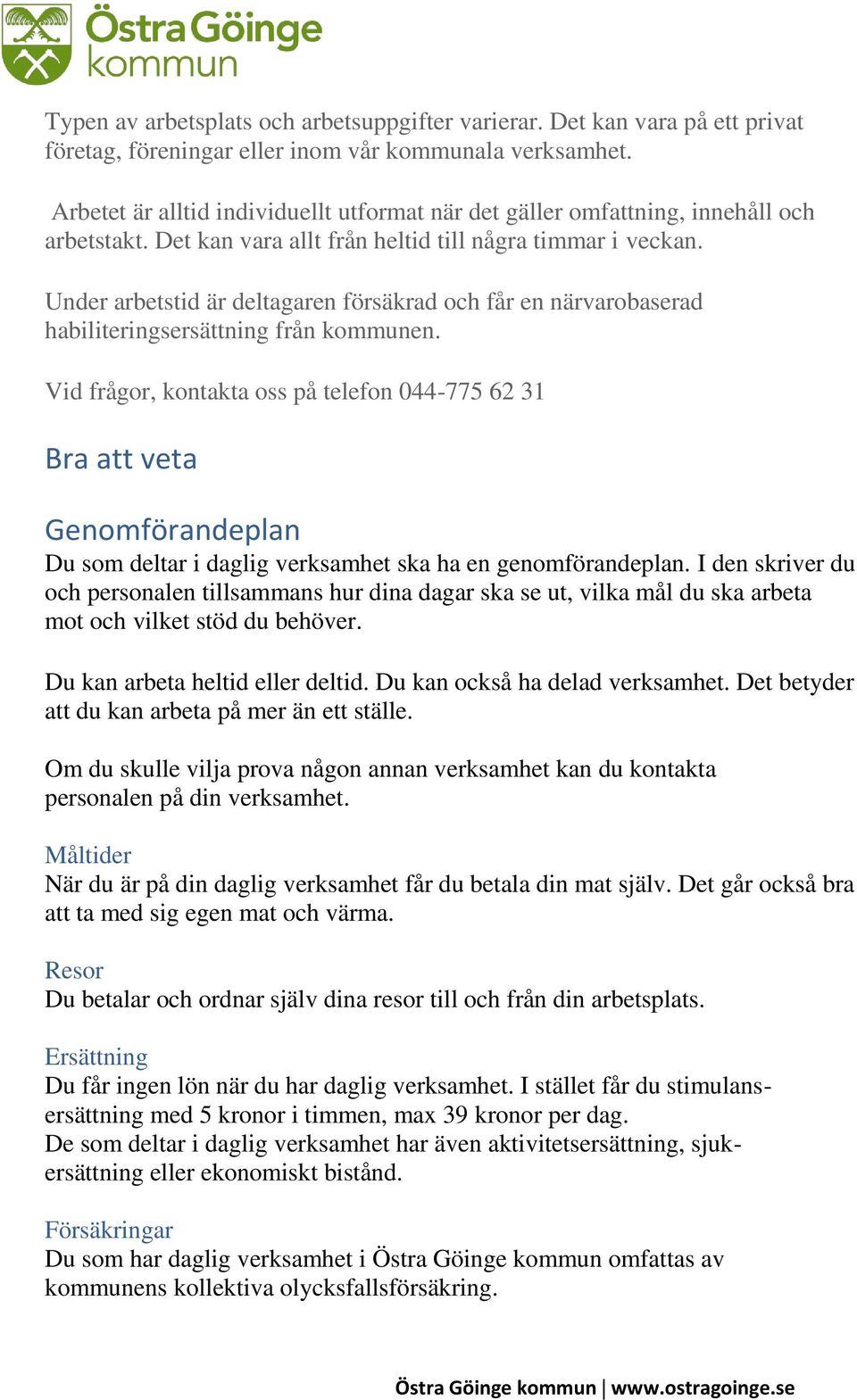 Under arbetstid är deltagaren försäkrad och får en närvarobaserad habiliteringsersättning från kommunen.