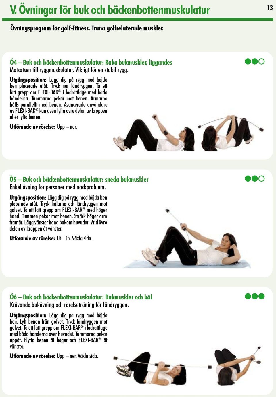 Tryck ner ländryggen. Ta ett lätt grepp om FLEXI-BAR i lodrättläge med båda händerna. Tummarna pekar mot benen. Armarna hålls parallellt med benen.