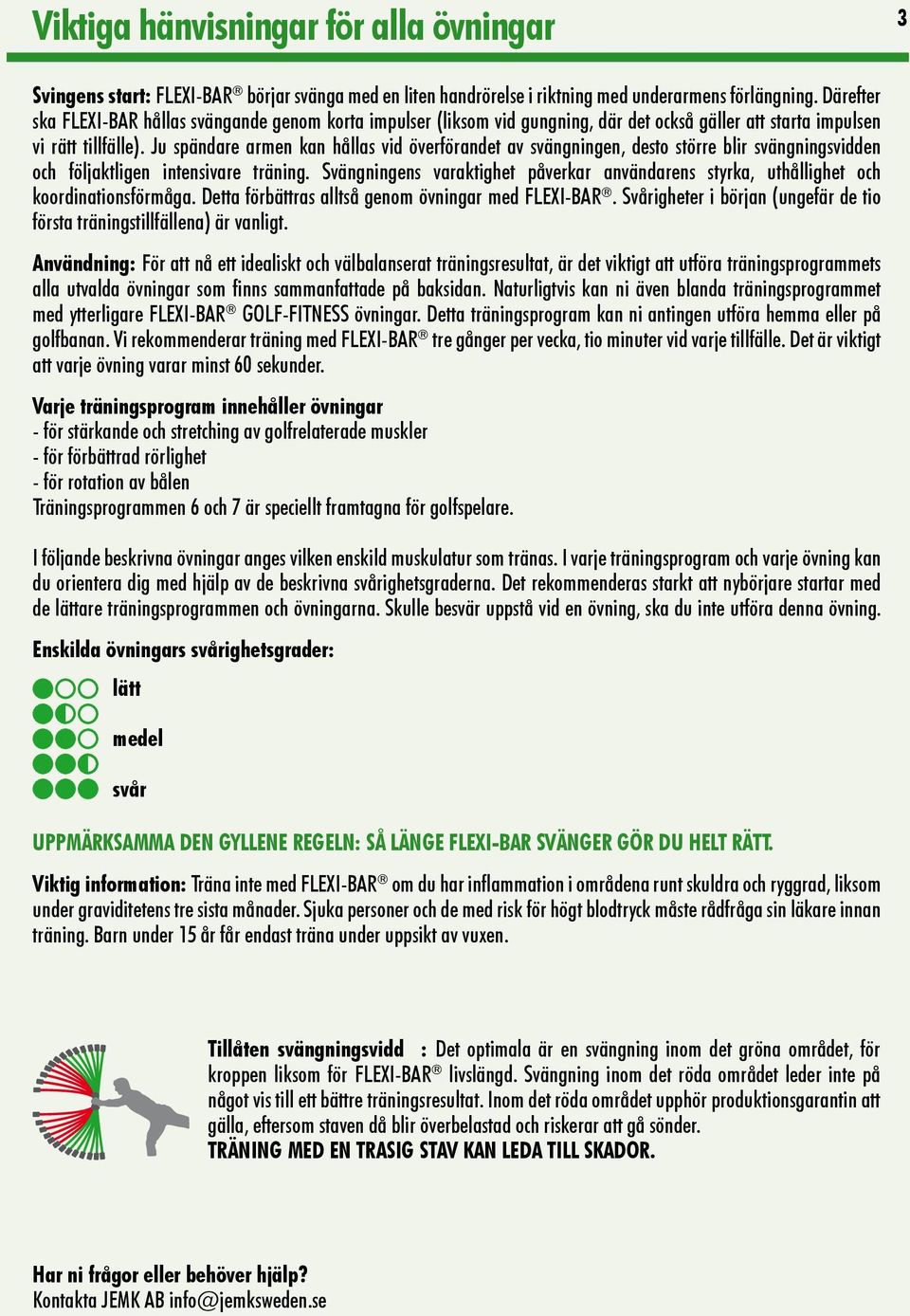 Ju spändare armen kan hållas vid överförandet av svängningen, desto större blir svängningsvidden och följaktligen intensivare träning.