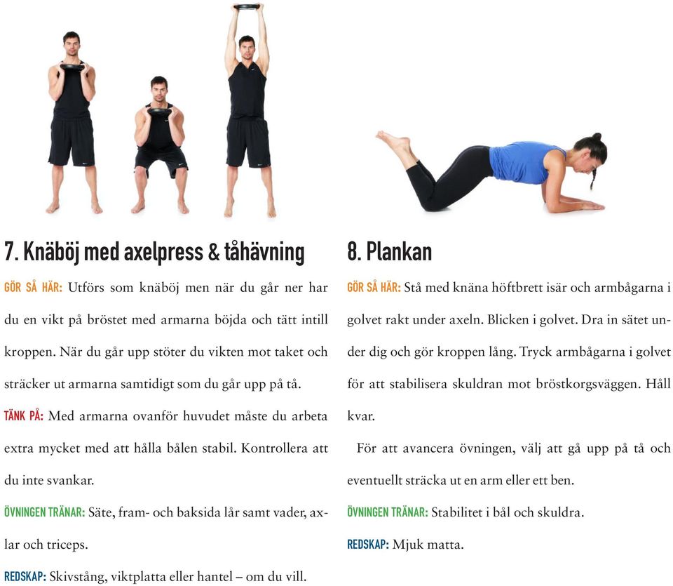 Kontrollera att du inte svankar. övningen tränar: Säte, fram- och baksida lår samt vader, axlar och triceps. 8.