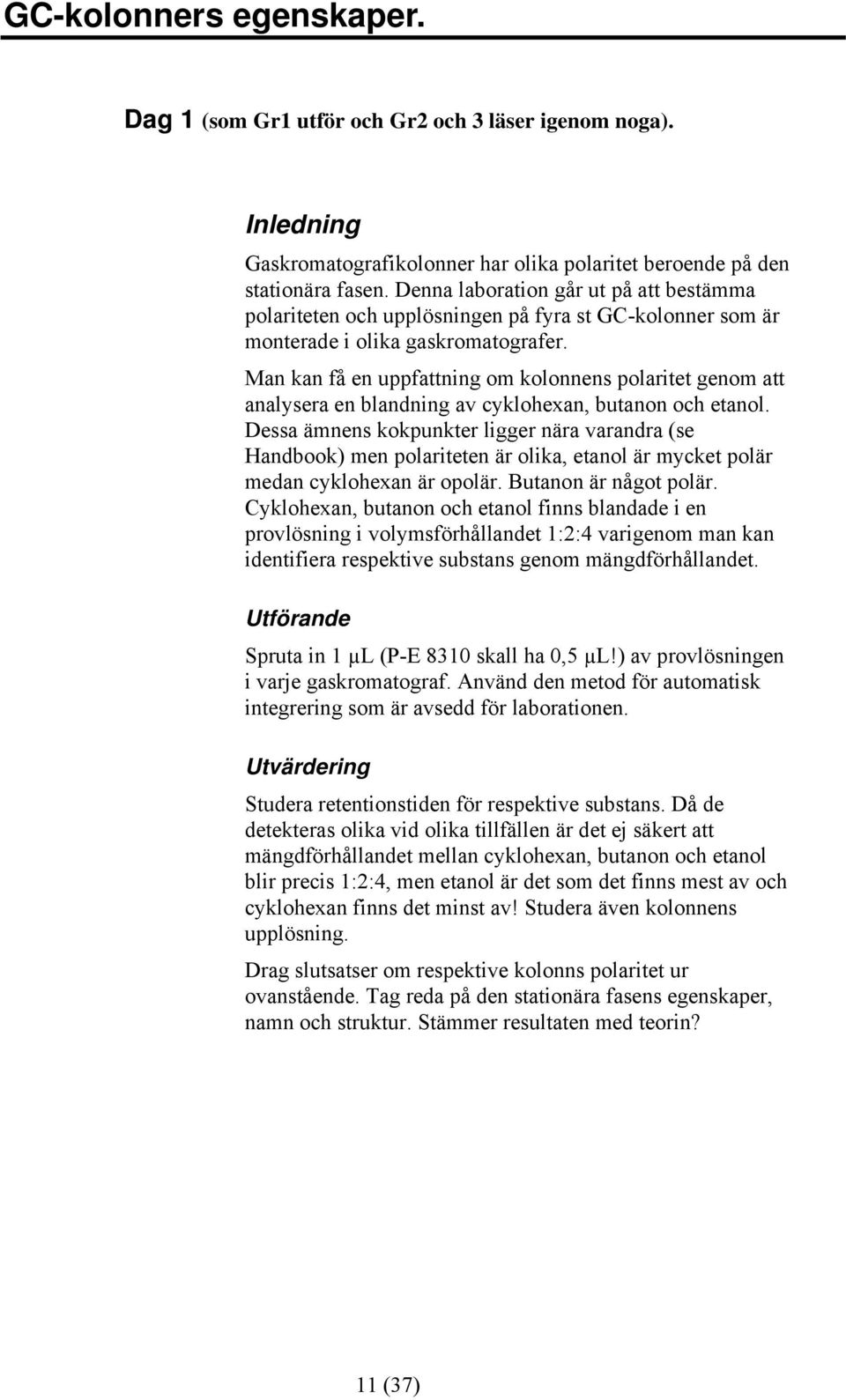 Man kan få en uppfattning om kolonnens polaritet genom att analysera en blandning av cyklohexan, butanon och etanol.