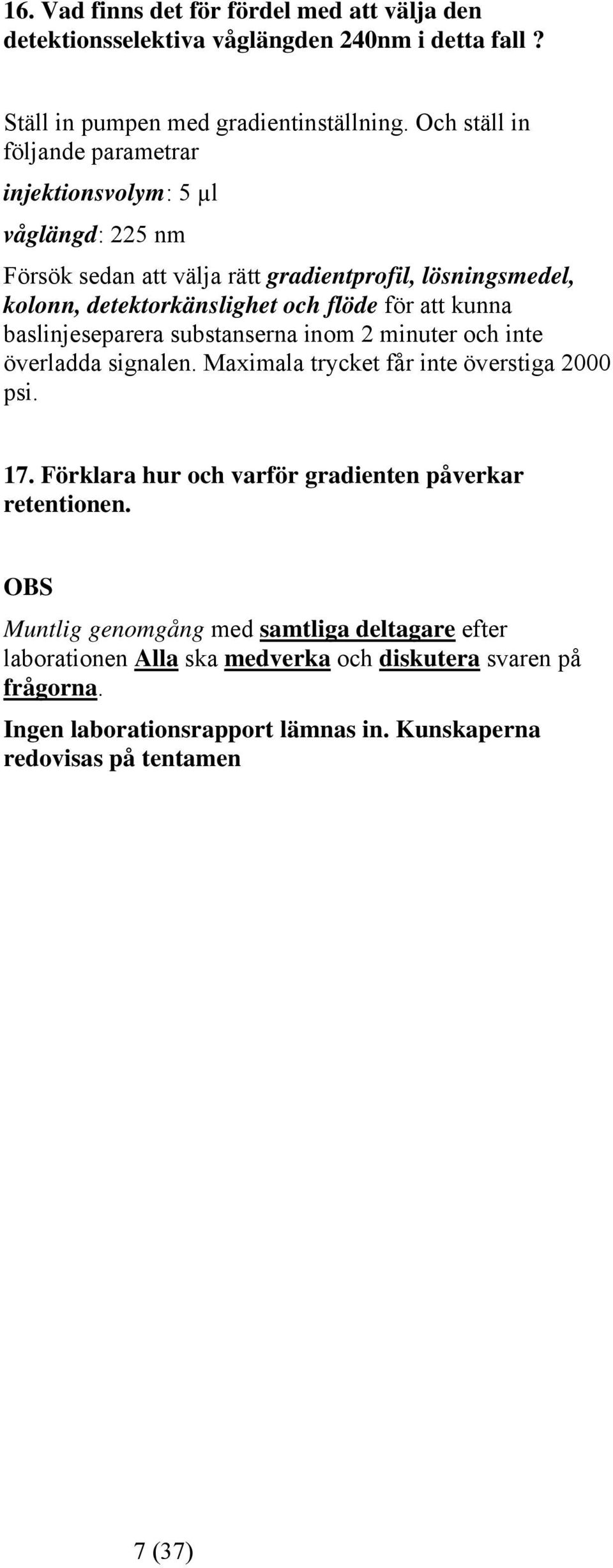 att kunna baslinjeseparera substanserna inom 2 minuter och inte överladda signalen. Maximala trycket får inte överstiga 2000 psi. 17.