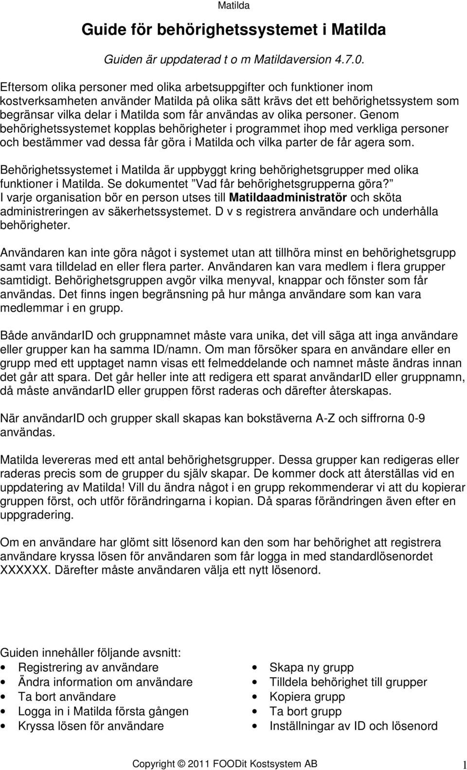 användas av olika personer. Genom behörighetssystemet kopplas behörigheter i programmet ihop med verkliga personer och bestämmer vad dessa får göra i Matilda och vilka parter de får agera som.