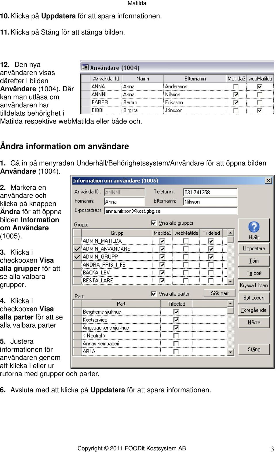 Gå in på menyraden Underhåll/Behörighetssystem/Användare för att öppna bilden Användare (1004). 2.