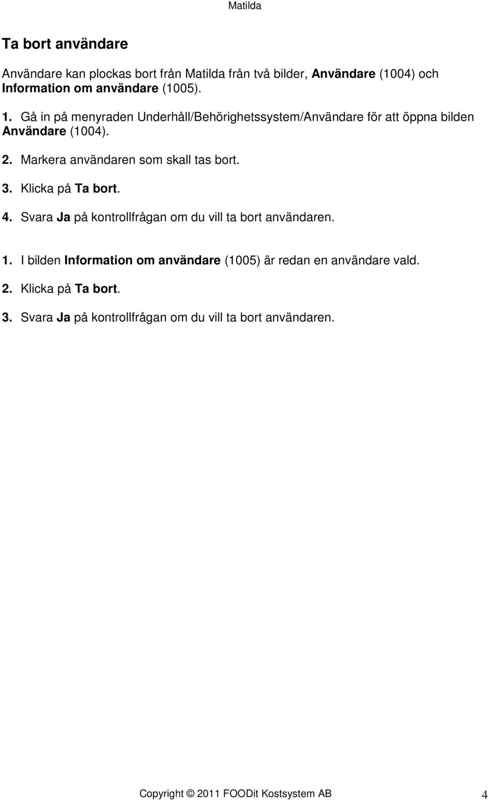 3. Klicka på Ta bort. 4. Svara Ja på kontrollfrågan om du vill ta bort användaren. 1.