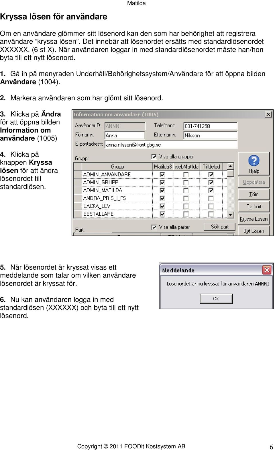 2. Markera användaren som har glömt sitt lösenord. 3. Klicka på Ändra för att öppna bilden Information om användare (1005) 4.