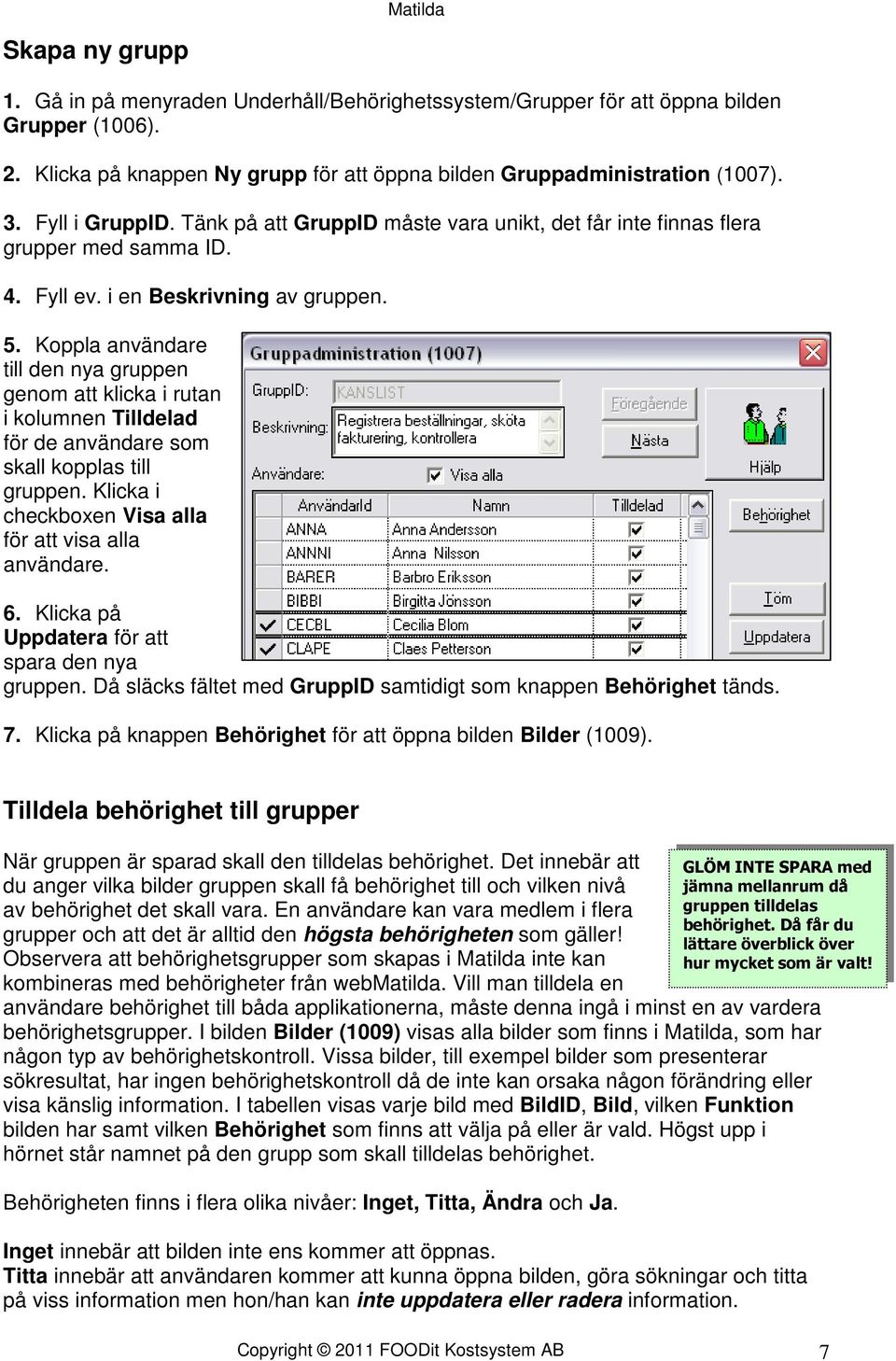 Koppla användare till den nya gruppen genom att klicka i rutan i kolumnen Tilldelad för de användare som skall kopplas till gruppen. Klicka i checkboxen Visa alla för att visa alla användare. 6.