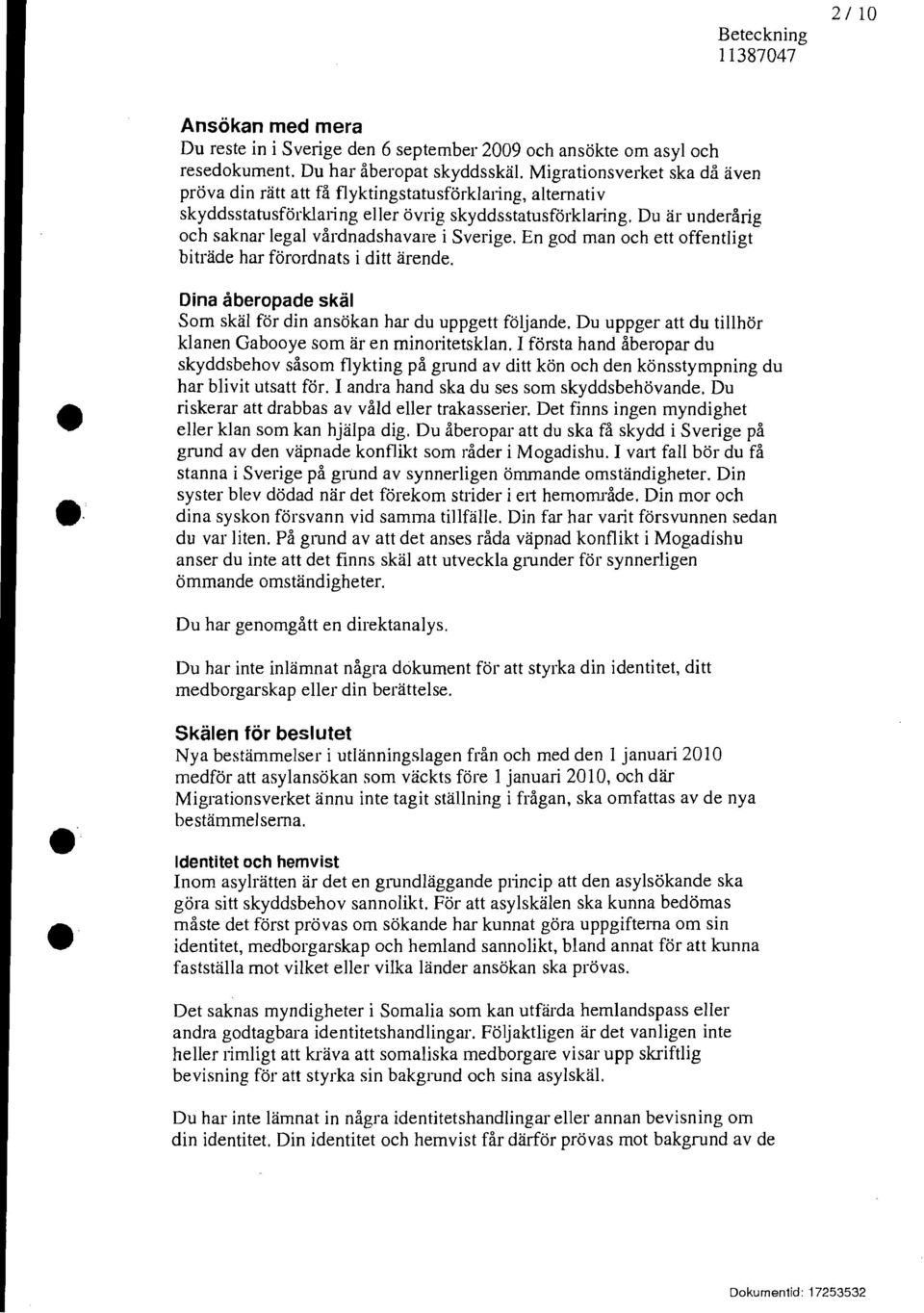 Du är underårig och saknar legal vårdnadshavare i Sverige. En god man och ett offentligt biträde har förordnats i ditt ärende..' Dina åberopade skäl Som skäl för din ansökan har du uppgett följande.