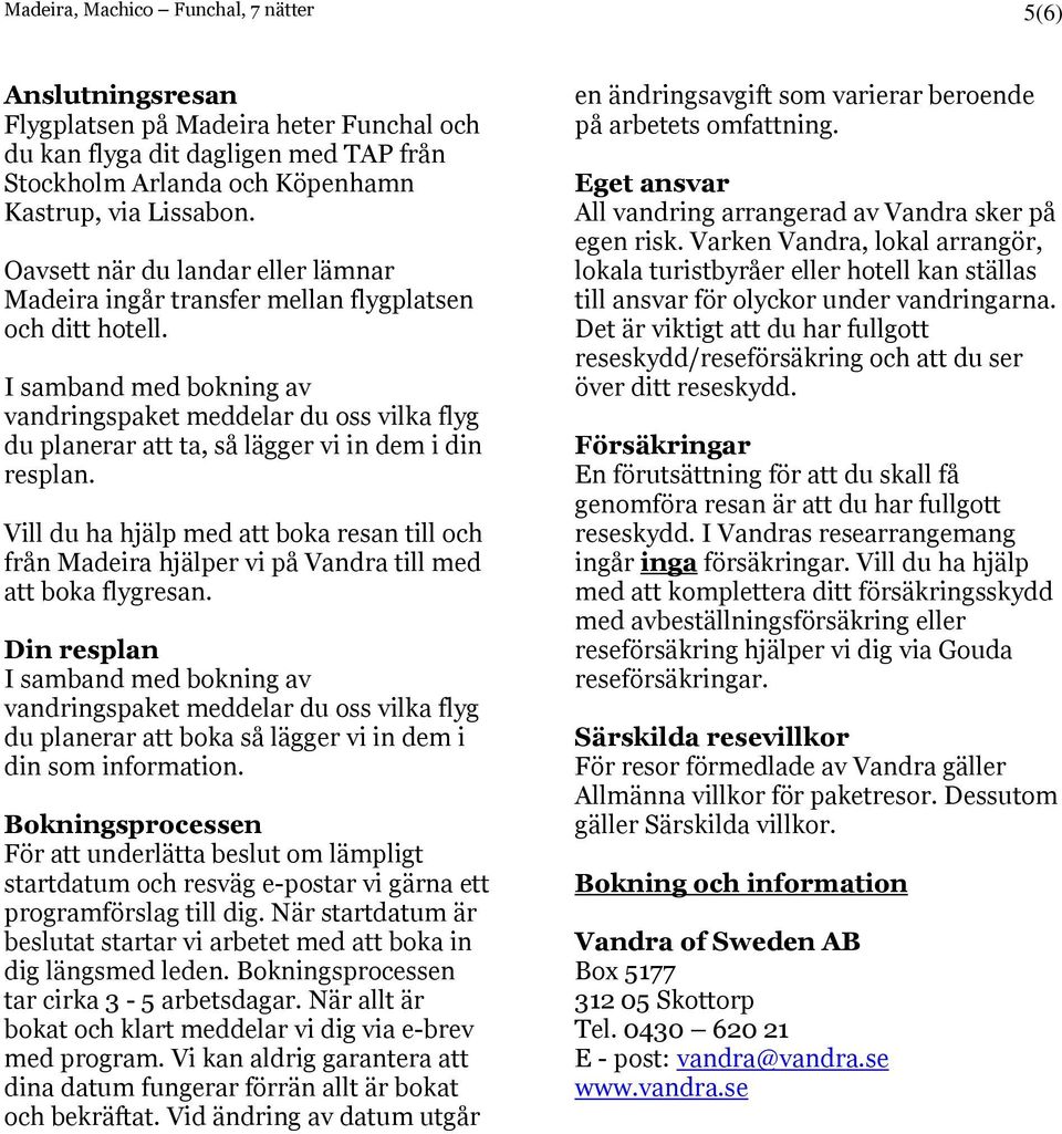 I samband med bokning av vandringspaket meddelar du oss vilka flyg du planerar att ta, så lägger vi in dem i din resplan.