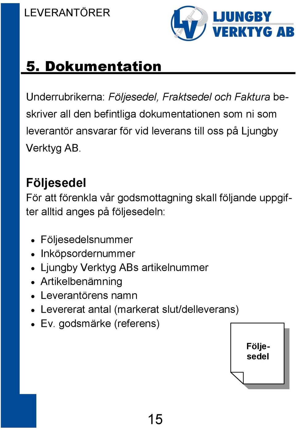 leverantör ansvarar för vid leverans till oss på Ljungby Verktyg AB.