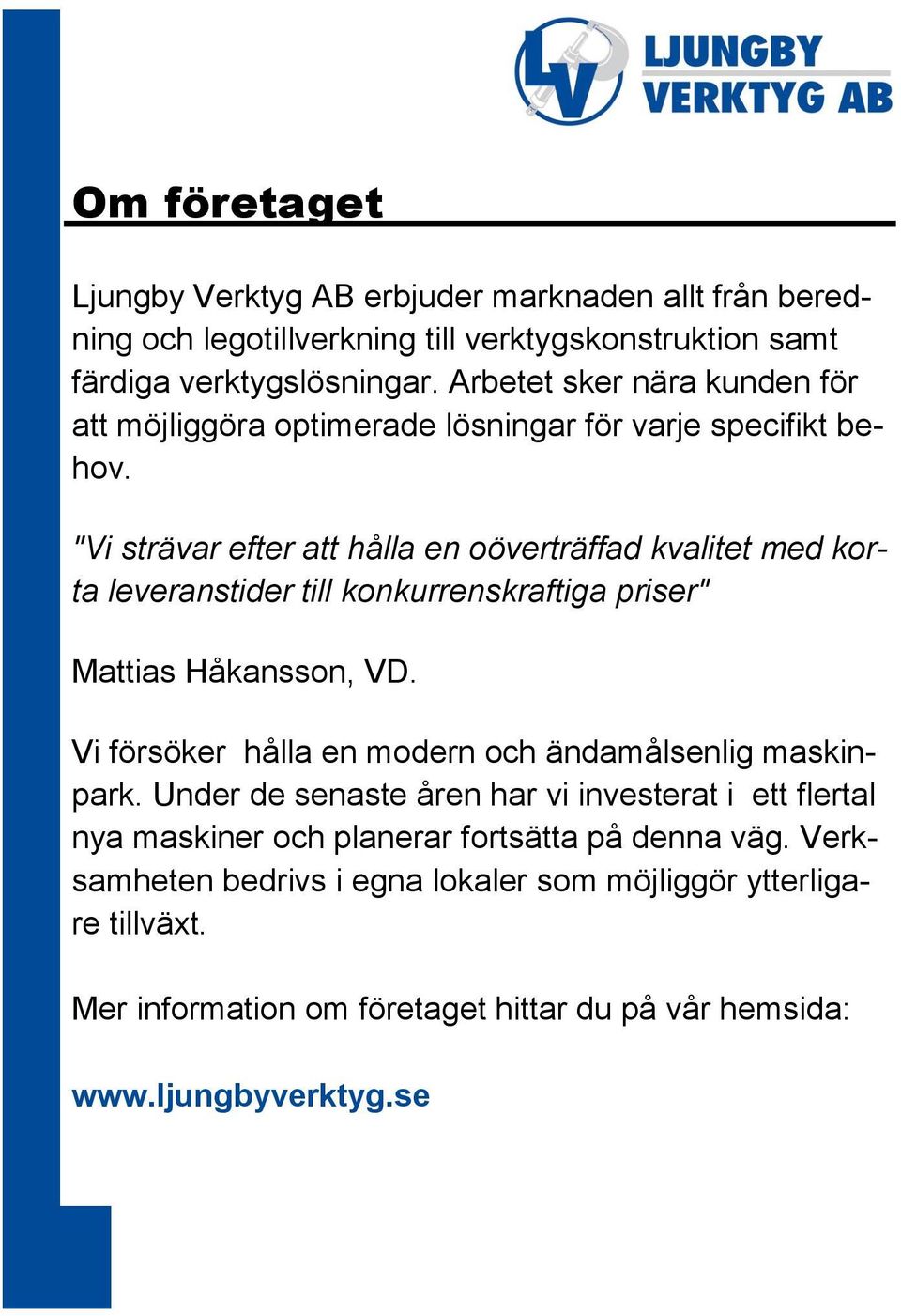 "Vi strävar efter att hålla en oöverträffad kvalitet med korta leveranstider till konkurrenskraftiga priser" Mattias Håkansson, VD.