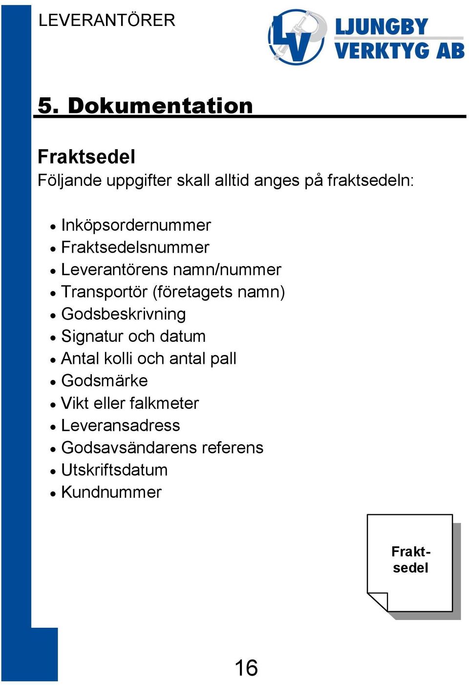 Inköpsordernummer Fraktsedelsnummer Leverantörens namn/nummer Transportör (företagets