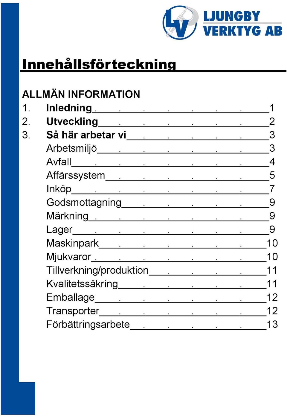 ...... 7 Godsmottagning..... 9 Märkning....... 9 Lager....... 9 Maskinpark...... 10 Mjukvaror.