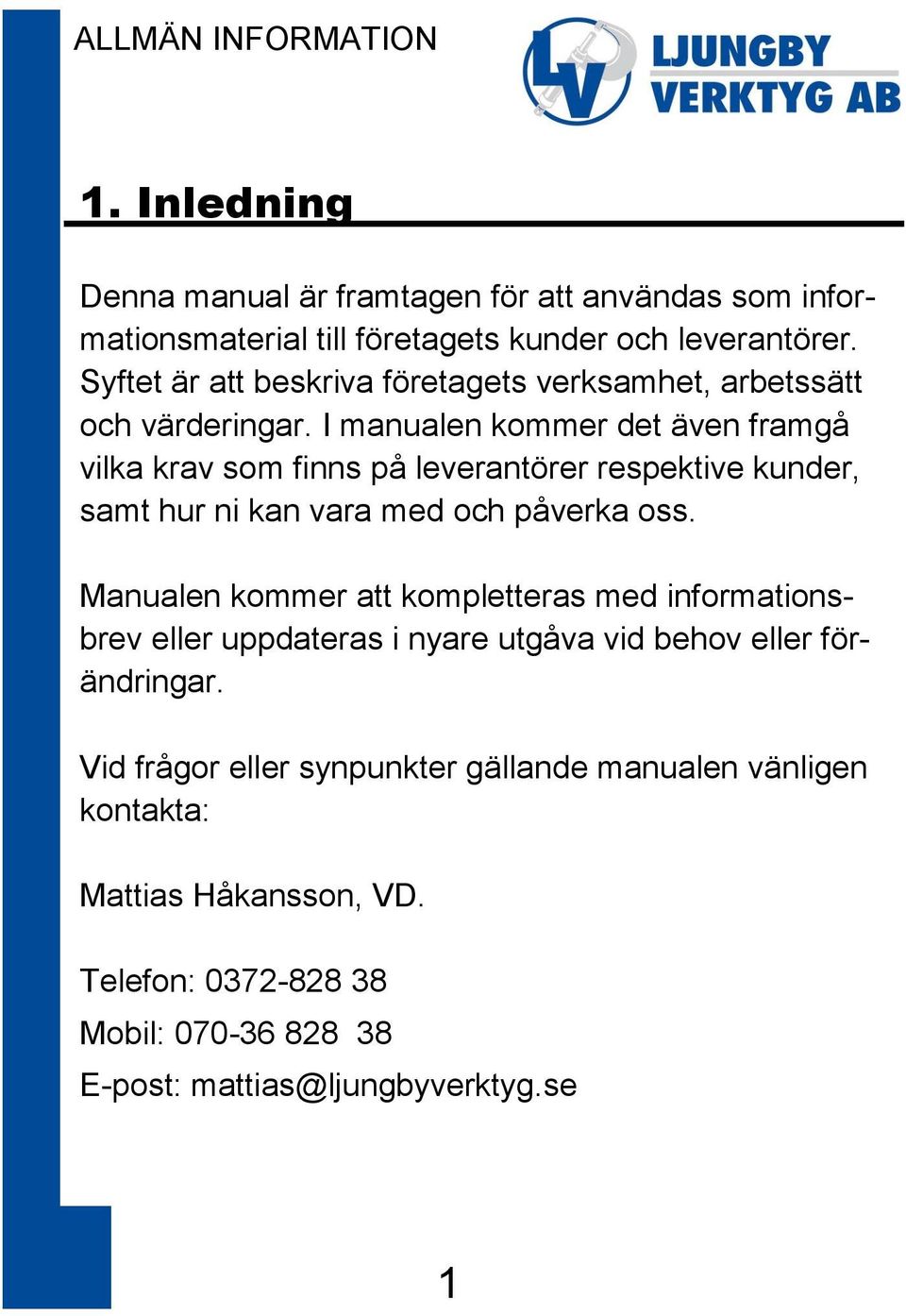 I manualen kommer det även framgå vilka krav som finns på leverantörer respektive kunder, samt hur ni kan vara med och påverka oss.