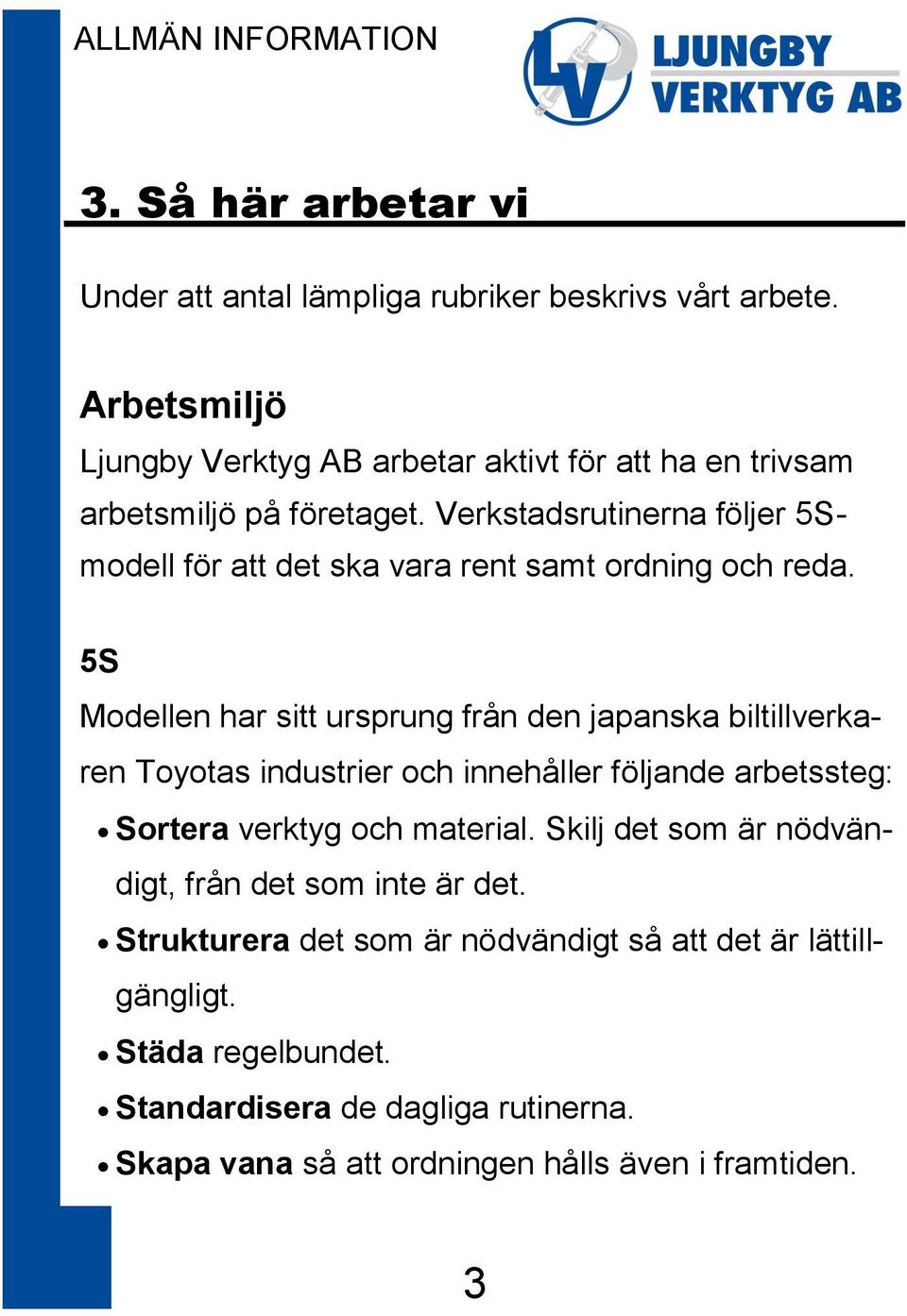 Verkstadsrutinerna följer 5Smodell för att det ska vara rent samt ordning och reda.