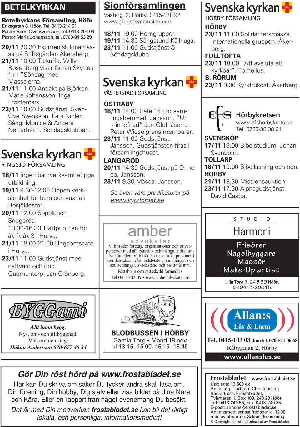 23/11 10.00 Gudstjänst. Sven- Ove Svensson, Lars Nihlén. Sång: Monica & Anders Netterheim. Söndagsklubben. 18/11 Ingen barnverksamhet pga utbildning. 19/11 9.30-12.
