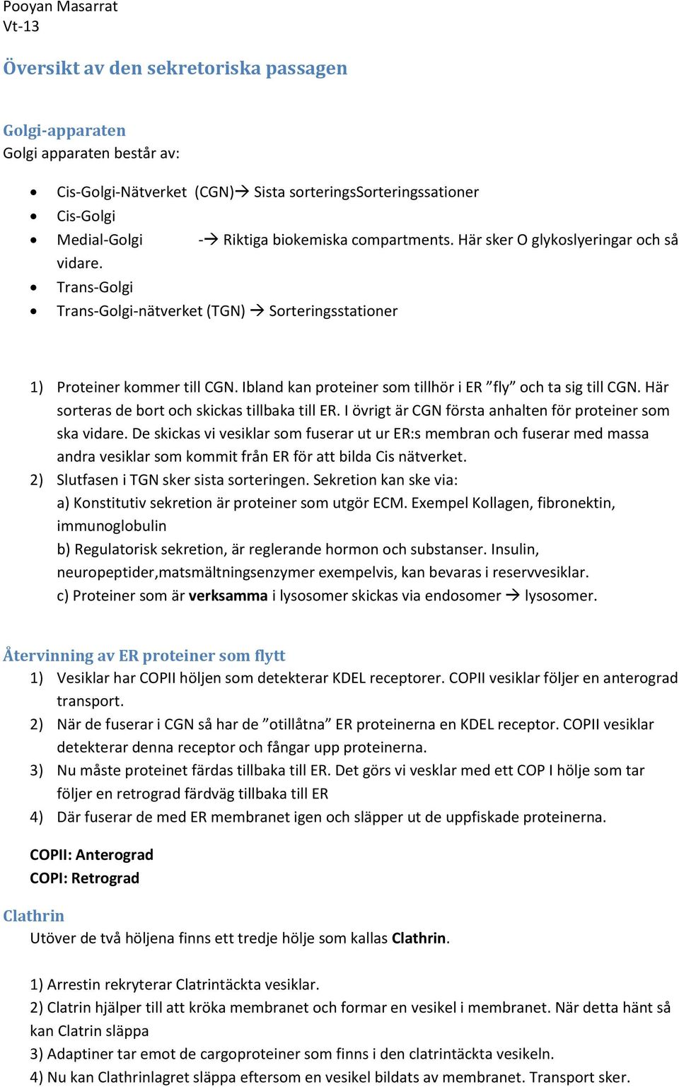 Här sorteras de bort och skickas tillbaka till ER. I övrigt är CGN första anhalten för proteiner som ska vidare.